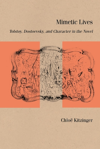 Mimetic Lives: Tolstoy, Dostoevsky, and Character in the Novel