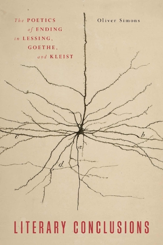 Literary Conclusions: The Poetics of Ending in Lessing, Goethe, and Kleist.