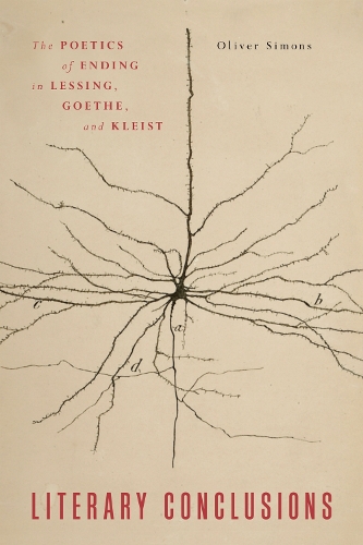 Literary Conclusions: The Poetics of Ending in Lessing, Goethe, and Kleist.