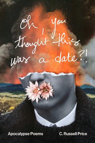 Oh, You Thought This Was a Date?!: Apocalypse Poems.