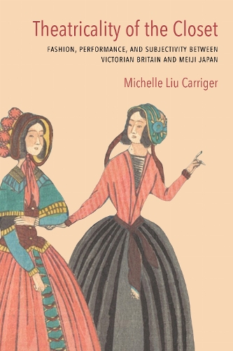 Theatricality of the Closet: Fashion, Performance, and Subjectivity Between Victorian Britain and Meiji Japan.