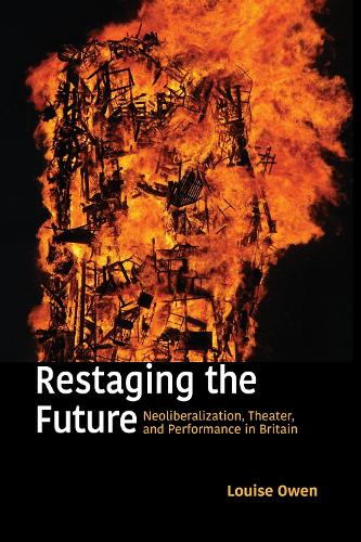 Restaging the Future: Neoliberalization, Theater, and Performance in Britain.