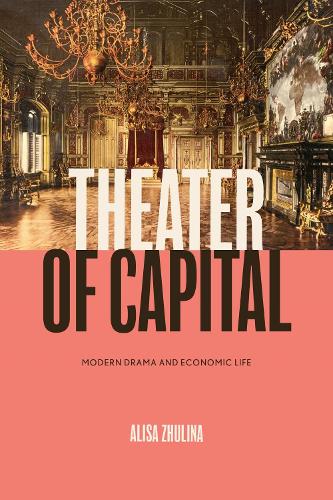 Theater of Capital: Modern Drama and Economic Life.