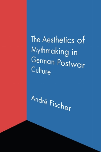 The Aesthetics of Mythmaking in German Postwar Culture.