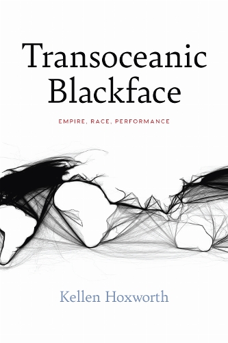 Transoceanic Blackface: Empire, Race, Performance.