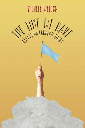 The Time We Have: Essays on Pandemic Living.