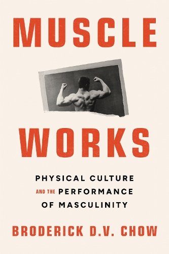 Muscle Works: Physical Culture and the Performance of Masculinity.