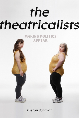 The Theatricalists: Making Politics Appear.