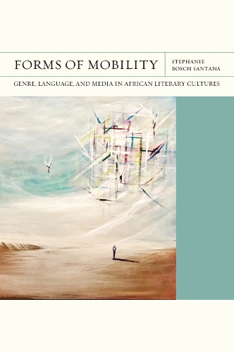 Forms of Mobility: Genre, Language, and Media in African Literary Cultures.