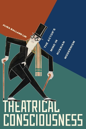 Theatrical Consciousness: The Actor's Mind in Russian Modernism.