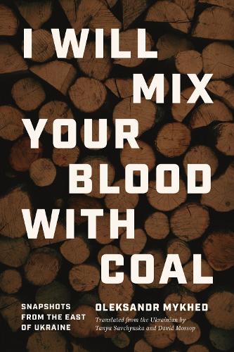 I Will Mix Your Blood with Coal: Snapshots from the East of Ukraine.