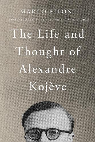 The Life and Thought of Alexandre Kojeve.