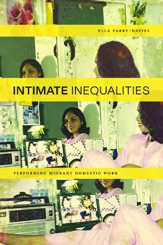 Intimate Inequalities: Performing Migrant Domestic Work.