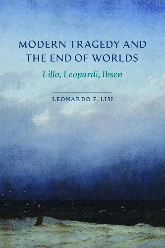 Modern Tragedy and the End of Worlds: Lillo, Leopardi, Ibsen.