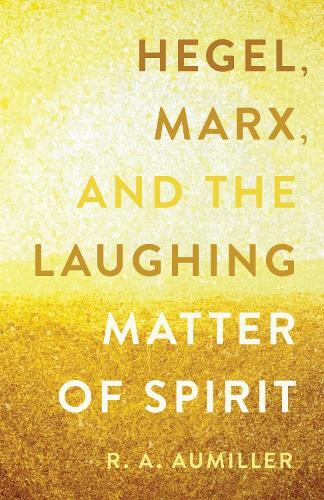 Hegel, Marx, and the Laughing Matter of Spirit.