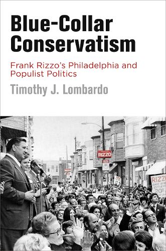 Blue-Collar Conservatism: Frank Rizzo's Philadelphia and Populist Politics.