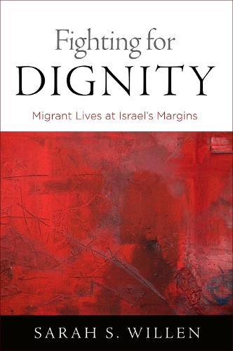 Fighting for Dignity: Migrant Lives at Israel's Margins.