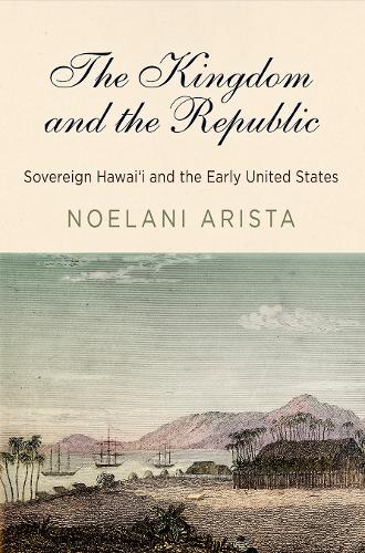 The Kingdom and the Republic: Sovereign Hawai?i and the Early United States.