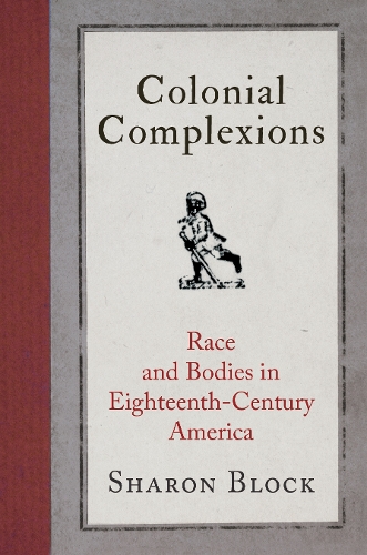 Colonial Complexions: Race and Bodies in Eighteenth-Century America.