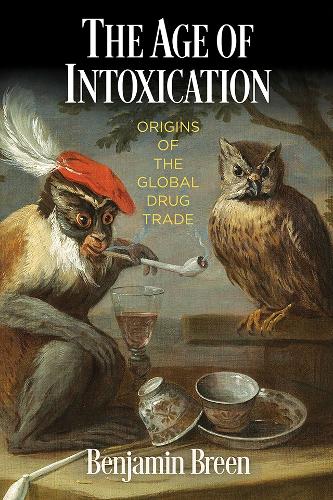 The Age of Intoxication: Origins of the Global Drug Trade.
