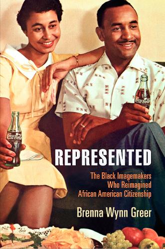 Represented: The Black Imagemakers Who Reimagined African American Citizenship.