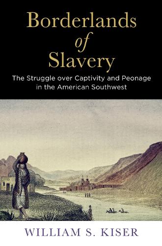 Borderlands of Slavery: The Struggle Over Captivity and Peonage in the American Southwest.