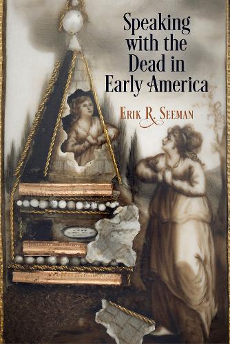 Speaking with the Dead in Early America.