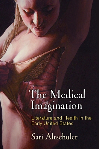 The Medical Imagination: Literature and Health in the Early United States.