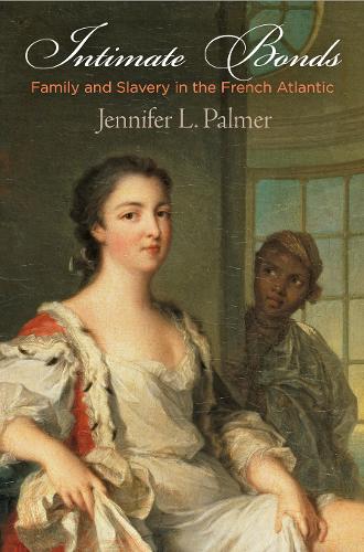 Intimate Bonds: Family and Slavery in the French Atlantic.