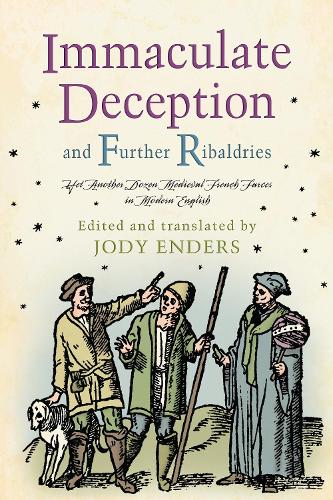 Immaculate Deception and Further Ribaldries: Yet Another Dozen Medieval French Farces in Modern English.