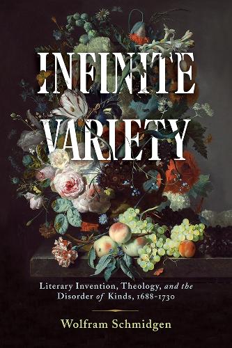 Infinite Variety: Literary Invention, Theology, and the Disorder of Kinds, 1688-1730.