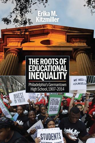The Roots of Educational Inequality: Philadelphia's Germantown High School, 1907-2014.