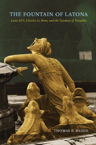The Fountain of Latona: Louis XIV, Charles Le Brun, and the Gardens of Versailles.