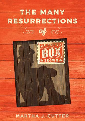 The Many Resurrections of Henry Box Brown.