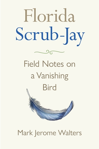 Florida Scrub-Jay: Field Notes on a Vanishing Bird.