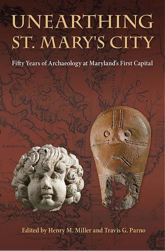 Unearthing St. Mary's City: Fifty Years of Archaeology at Maryland's First Capital.
