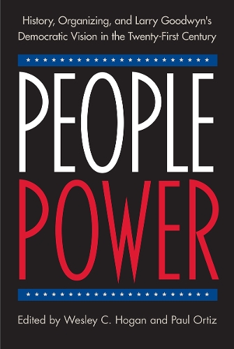 People Power: History, Organizing, and Larry Goodwyn's Democratic Vision in the Twenty-First Century.