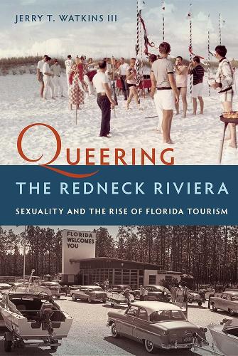 Queering the Redneck Riviera: Sexuality and the Rise of Florida Tourism.