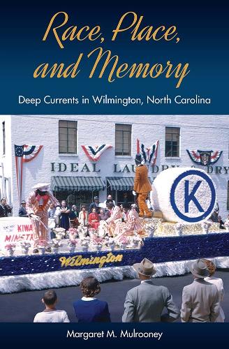 Race, Place, and Memory: Deep Currents in Wilmington, North Carolina.