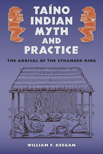 Taino Indian Myth and Practice: The Arrival of the Stranger King.