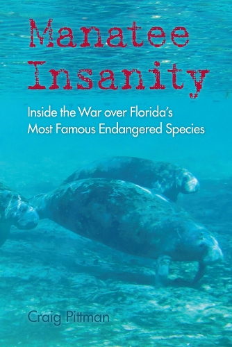 Manatee Insanity: Inside the War Over Florida's Most Famous Endangered Species.