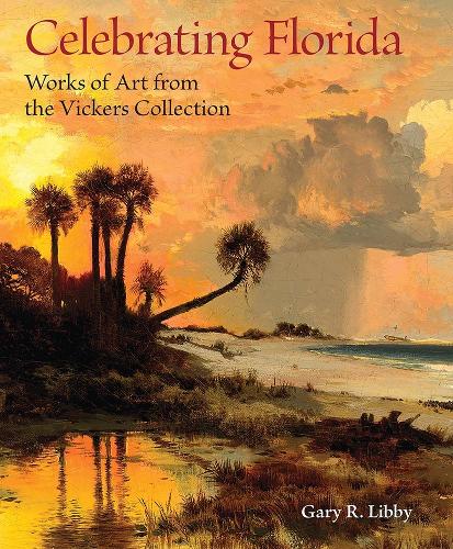 Celebrating Florida: Works of Art from the Vickers Collection.