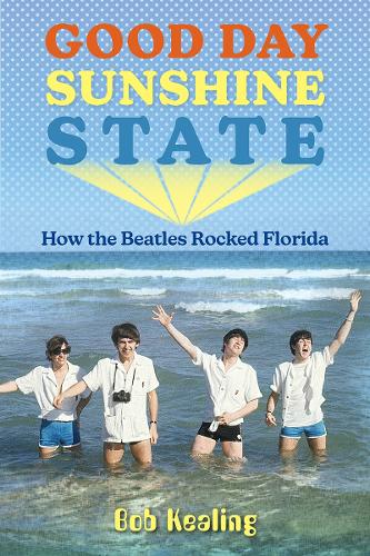 Good Day Sunshine State: How the Beatles Rocked Florida.