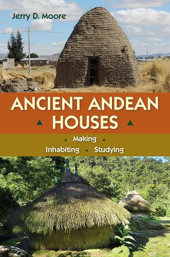 Ancient Andean Houses: Making, Inhabiting, Studying.