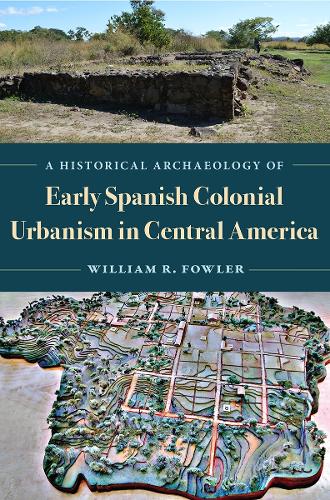 A Historical Archaeology of Early Spanish Colonial Urbanism in Central America.