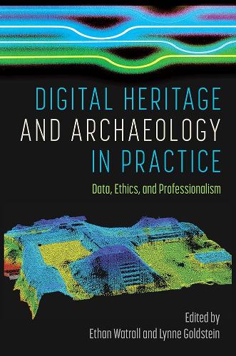 Digital Heritage and Archaeology in Practice: Data, Ethics, and Professionalism.