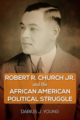 Robert R. Church Jr. and the African American Political Struggle.