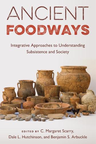 Ancient Foodways: Integrative Approaches to Understanding Subsistence and Society.