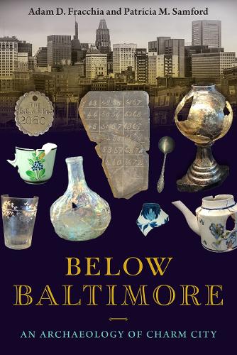 Below Baltimore: An Archaeology of Charm City.