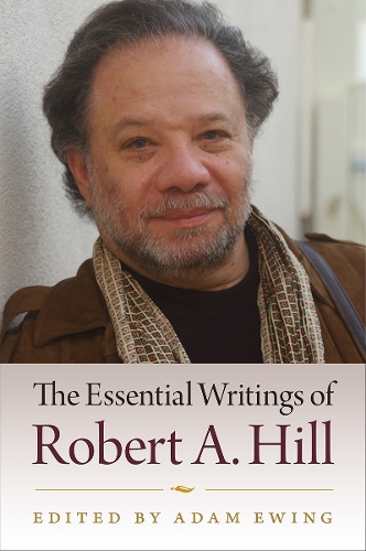 The Essential Writings of Robert A. Hill.